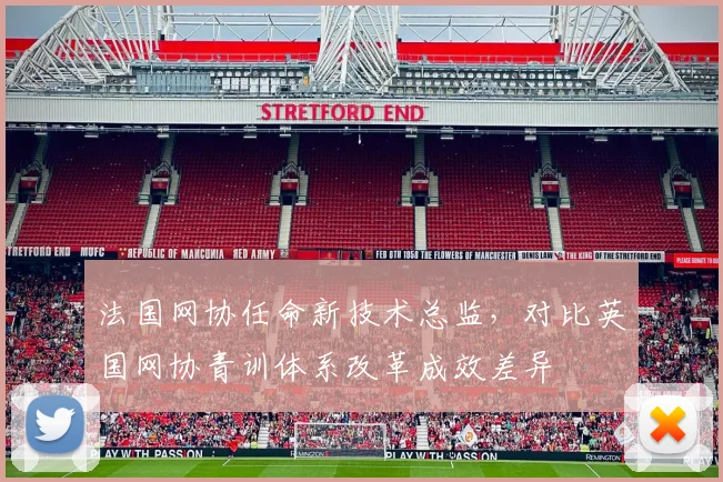 法国网协任命新技术总监，对比英国网协青训体系改革成效差异