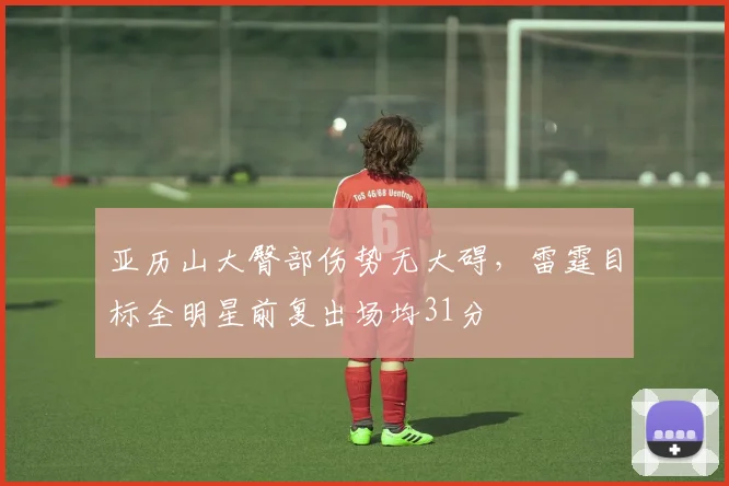 亚历山大臀部伤势无大碍，雷霆目标全明星前复出场均31分
